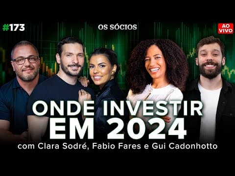 ONDE INVESTIR EM 2024? (com Gui Cadonhotto, Fabio Fares e Clara Sodré) | Os Sócios Podcast 173